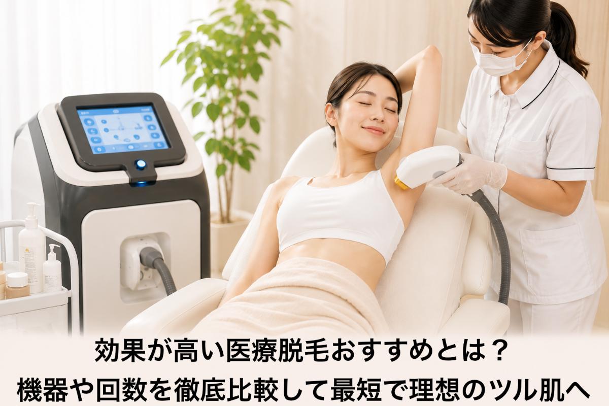 効果が高い医療脱毛おすすめとは?機器や回数を徹底比較して最短で理想のツル肌へ